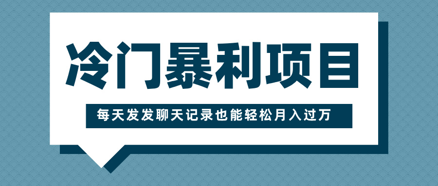 冷门暴利项目，一部手机即可操作，每天发发聊天记录也能轻松月入过万 - 晨鑫项目库-晨鑫项目库