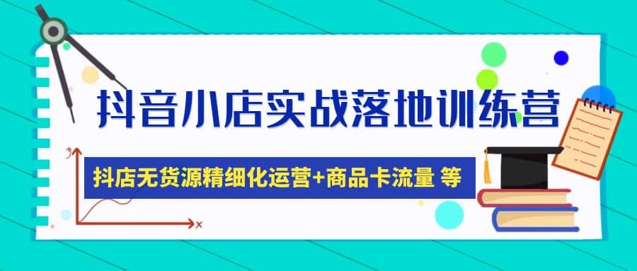 抖音小店实战落地训练营：抖店无货源精细化运营，商品卡流量等等（22节） - 晨鑫项目库-晨鑫项目库