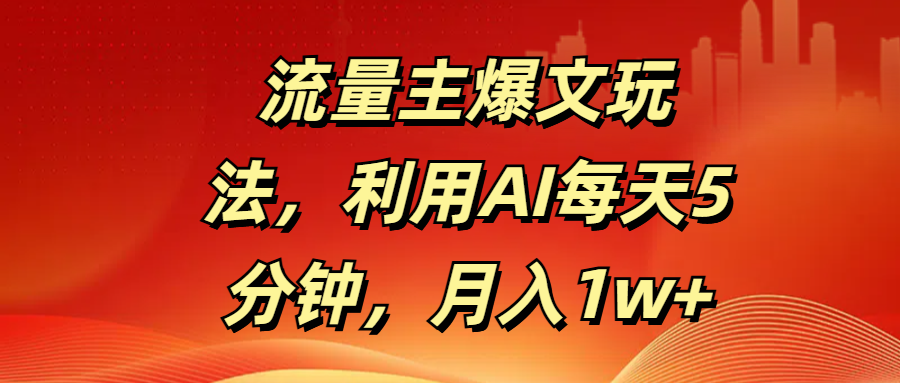 流量主爆文玩法，利用AI每天5分钟，月入1w+ - 晨鑫项目库-晨鑫项目库