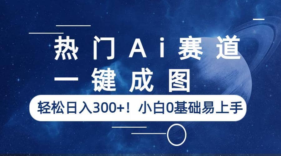 热门Ai赛道，一键成图，轻松日入300+！小白0基础易上手 - 晨鑫项目库-晨鑫项目库