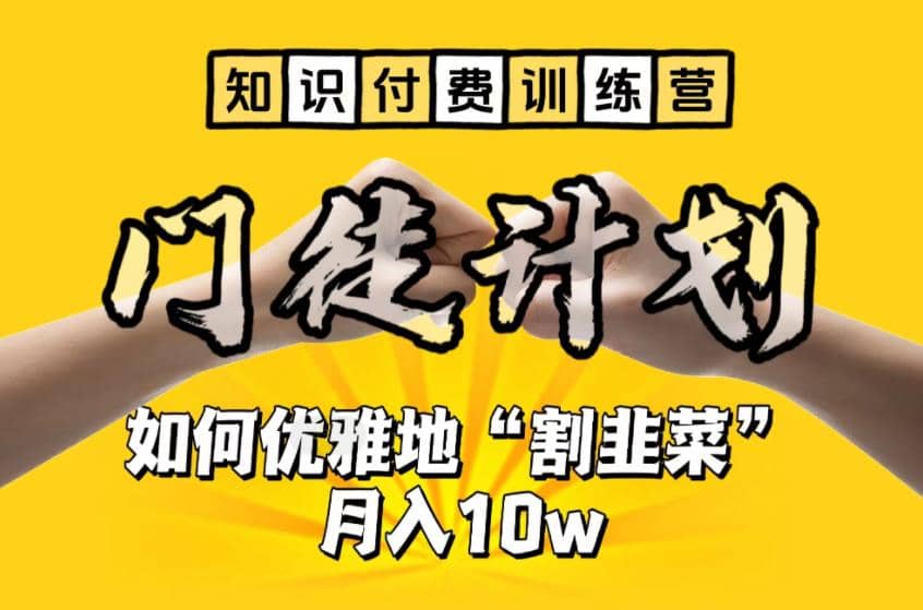 【知识付费训练营】手把手教你优雅地“割韭菜”月入10w - 晨鑫项目库-晨鑫项目库