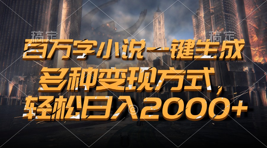 百万字小说一键生成，轻松日入2000+，多种变现方式 - 晨鑫项目库-晨鑫项目库
