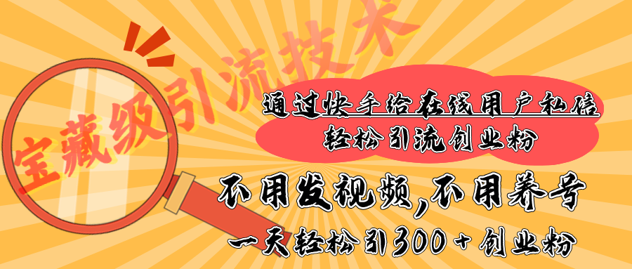 快手宝藏级引流技术，不用发视频，不用养号，纯纯搬砖操作，在线私信轻松引流创业粉，一天能引300 + 创业粉 - 晨鑫项目库-晨鑫项目库