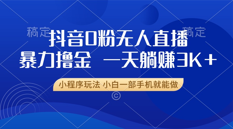 抖音0粉开播，新口子，不违规不封号， 小白可做，一天躺赚3k+ - 晨鑫项目库-晨鑫项目库
