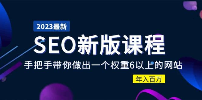 2023某大佬收费SEO新版课程：手把手带你做出一个权重6以上的网站 - 晨鑫项目库-晨鑫项目库