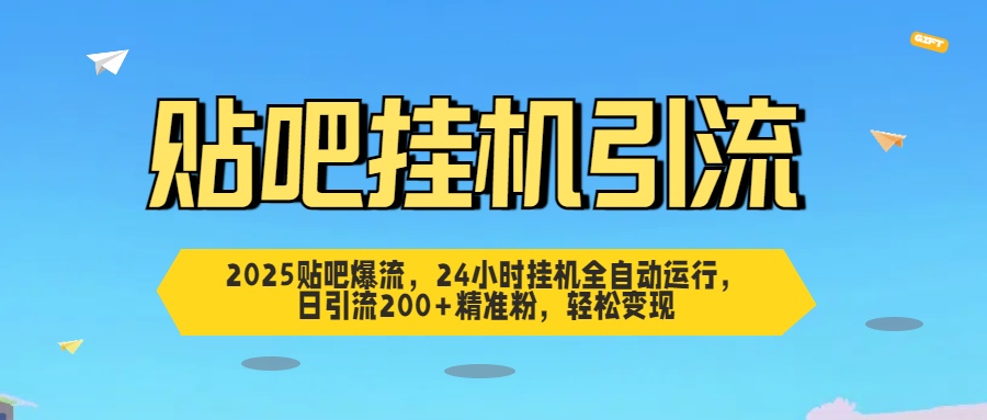 2025贴吧爆流，24小时挂机全自动运行，日引流200+精准粉，轻松变现 - 晨鑫项目库-晨鑫项目库
