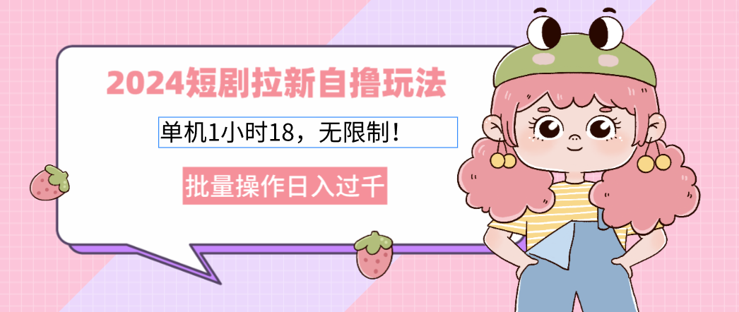 2025短剧拉新自撸玩法。单机1小时18，无限制，批量操作日入过千 - 晨鑫项目库-晨鑫项目库