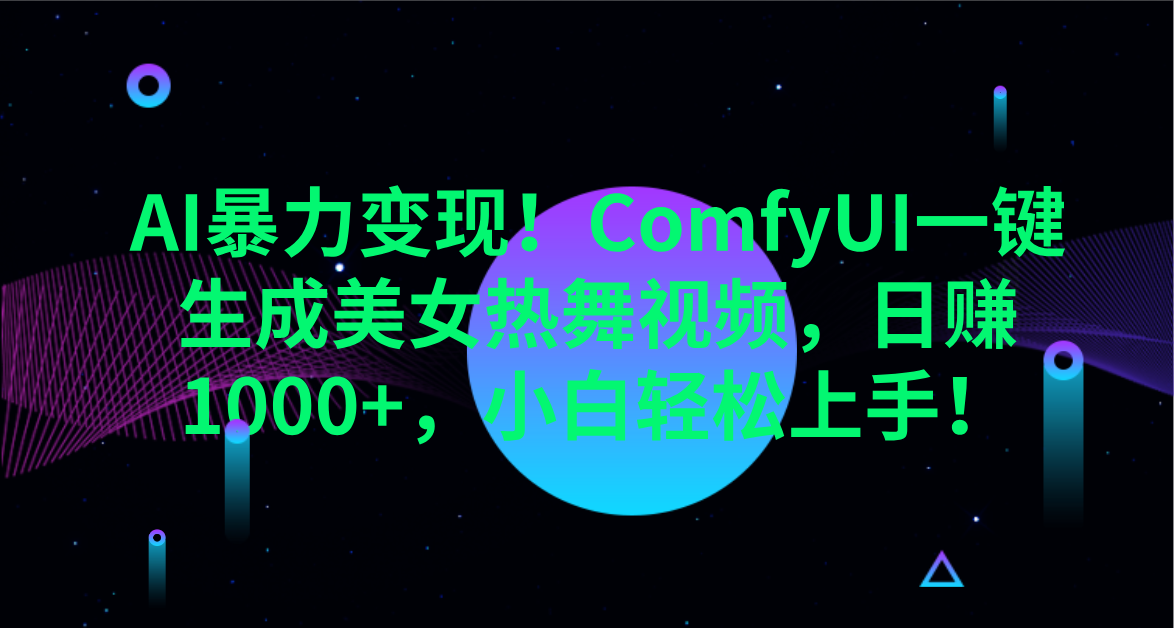 AI暴力变现！ComfyUI一键生成美女热舞视频，日赚1000+，小白轻松上手！。 - 晨鑫项目库-晨鑫项目库