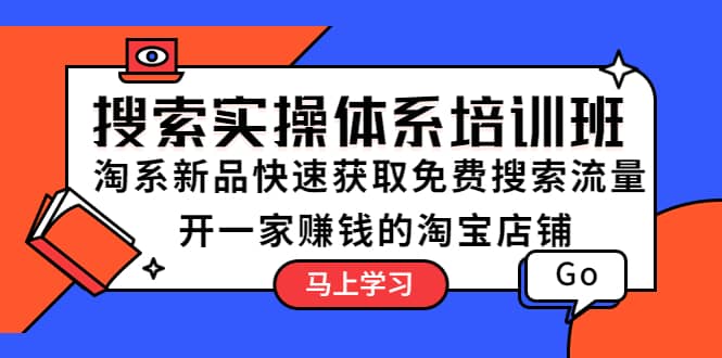 搜索实操体系培训班：淘系新品快速获取免费搜索流量 开一家赚钱的淘宝店铺 - 晨鑫项目库-晨鑫项目库