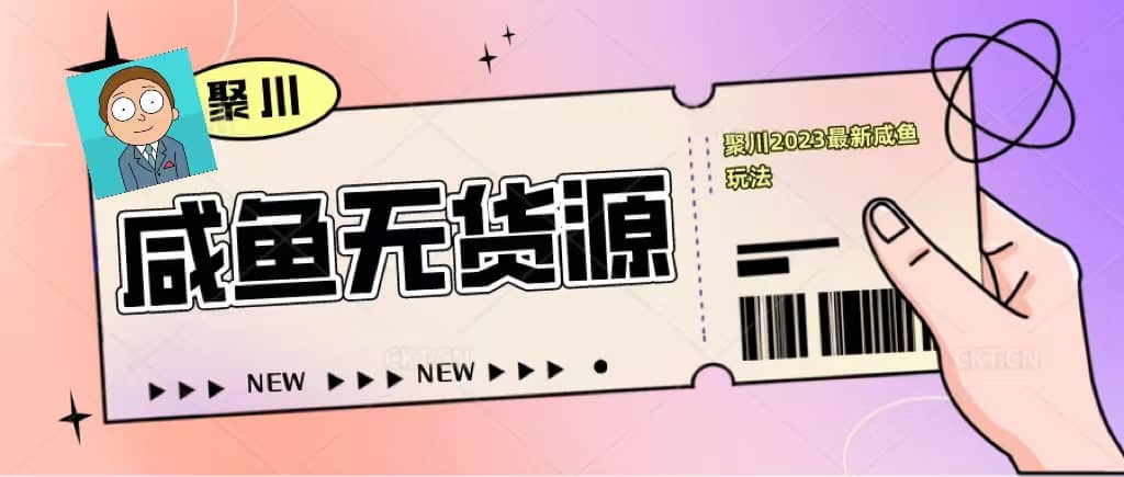 聚川2023闲鱼无货源最新经典玩法：基础认知+爆款闲鱼选品+快速找到货源 - 晨鑫项目库-晨鑫项目库