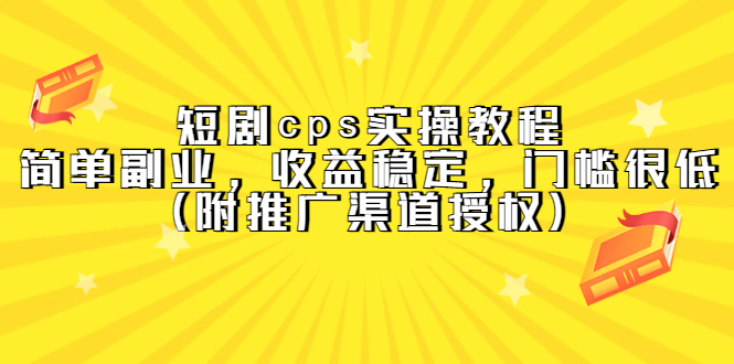 短剧cps实操教程，简单副业，收益稳定，门槛很低（附推广渠道授权） - 晨鑫项目库-晨鑫项目库