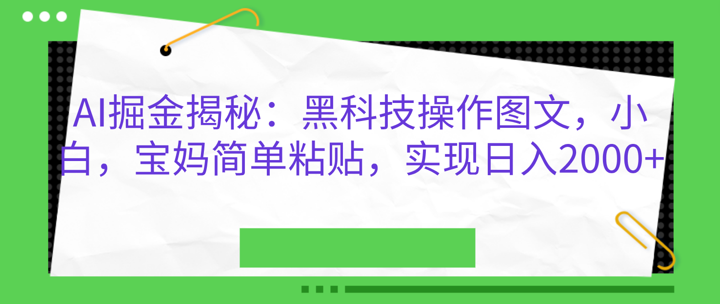 AI掘金揭秘：黑科技操作图文，小白，宝妈简单粘贴，实现日入2000+ - 晨鑫项目库-晨鑫项目库