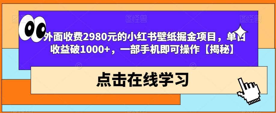 外面收费2980元的小红书壁纸掘金项目，单日收益破1000+，一部手机即可操作【揭秘】 - 晨鑫项目库-晨鑫项目库