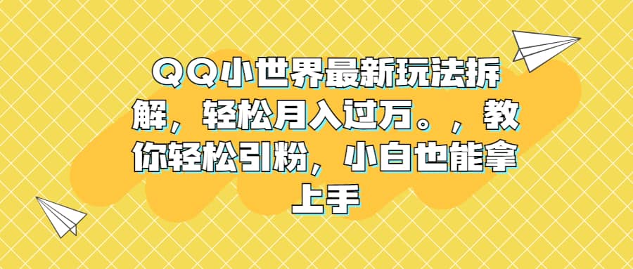 QQ小世界最新玩法拆解，轻松月入过万。教你轻松引粉，小白也能拿上手 - 晨鑫项目库-晨鑫项目库