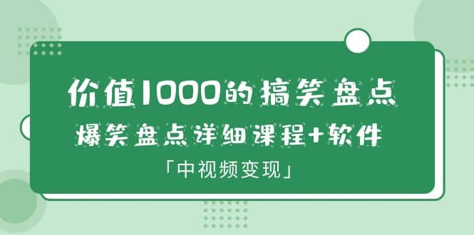 价值1000的搞笑盘点大V爆笑盘点详细课程+软件，中视频变现 - 晨鑫项目库-晨鑫项目库