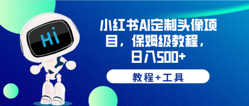 小红书AI定制头像项目，保姆级教程，日入500+【教程+工具】 - 晨鑫项目库-晨鑫项目库