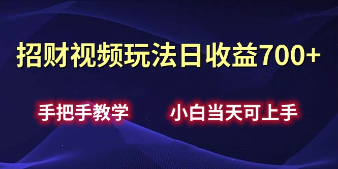 招财视频玩法日收益700+手把手教学，小白当天可上手 - 晨鑫项目库-晨鑫项目库