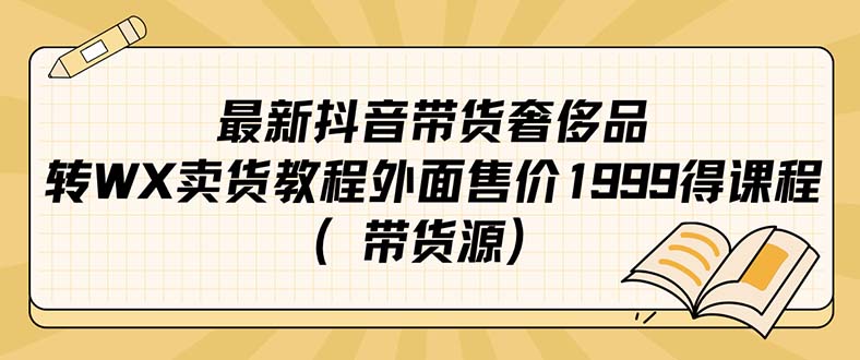 最新抖音奢侈品转微信卖货教程外面售价1999的课程（带货源） - 晨鑫项目库-晨鑫项目库