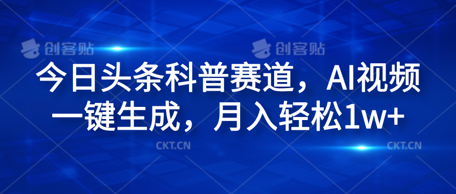 今日头条科普赛道，AI视频一键生成，月入轻松1w+ - 晨鑫项目库-晨鑫项目库