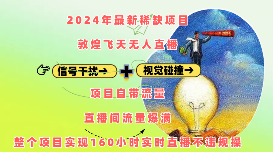 2024年最新稀缺项目敦煌飞天无人直播，内搭信号干扰+视觉碰撞防飞技术 ，项目自带流量，流量爆满，正个项目实现160小时实时直播不违规操 - 晨鑫项目库-晨鑫项目库