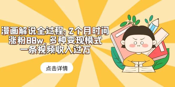 漫画解说全过程：2个月时间涨粉88w，多种变现模式，一条视频收入过万 - 晨鑫项目库-晨鑫项目库