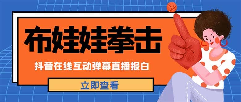外面收费1980抖音布娃娃拳击直播项目，抖音报白，实时互动直播【详细教程】 - 晨鑫项目库-晨鑫项目库