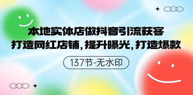 本地实体店做抖音引流获客，打造网红店铺，提升曝光，打造爆款-137节无水印 - 晨鑫项目库-晨鑫项目库