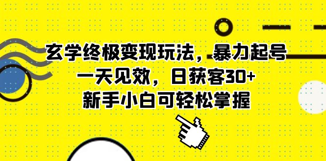 玄学终极变现玩法，暴力起号，一天见效，日获客30+，新手小白可轻松掌握 - 晨鑫项目库-晨鑫项目库