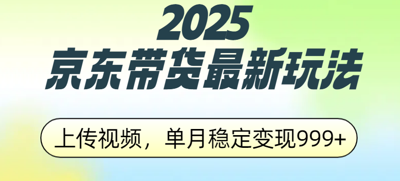2025京东带货最新玩法，上传视频，单月稳定变现999+ - 晨鑫项目库-晨鑫项目库