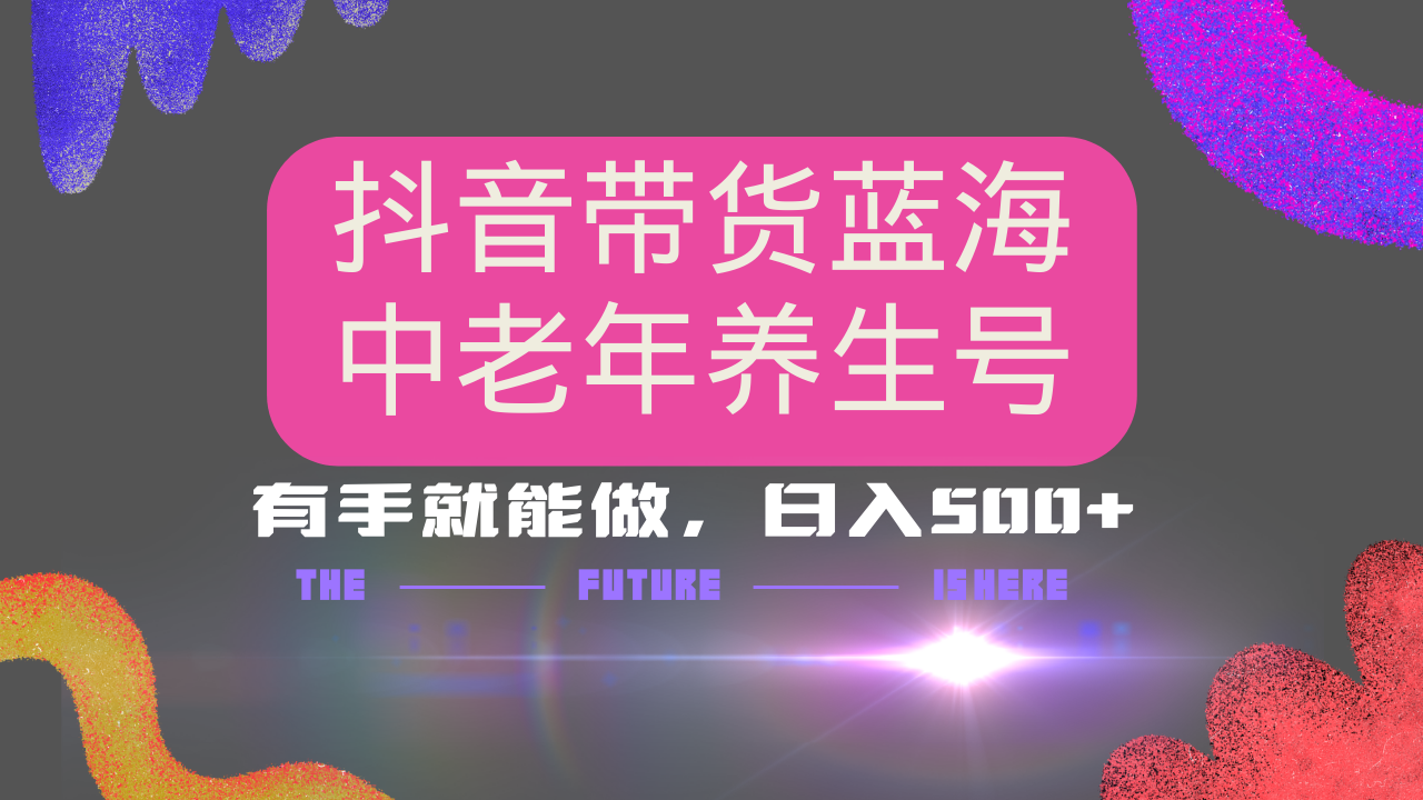 抖音带货冷门赛道，用AI做中老年养生号，可矩阵放大，小白也能月入30000+多种变现方式，保姆级教程 - 晨鑫项目库-晨鑫项目库