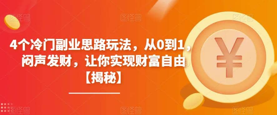 4个冷门副业思路玩法，从0到1，闷声发财，让你实现财富自由【揭秘】 - 晨鑫项目库-晨鑫项目库