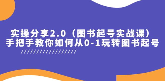 实操分享2.0（图书起号实战课），手把手教你如何从0-1玩转图书起号 - 晨鑫项目库-晨鑫项目库