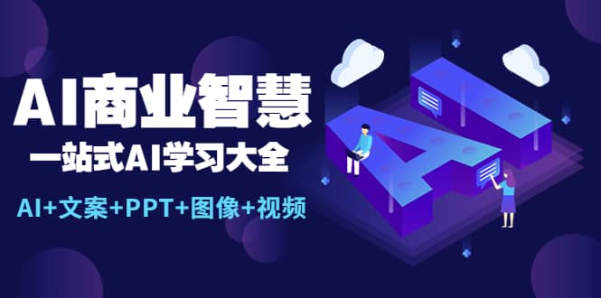 AI商业智慧：一站式AI学习大全【AI+文案+PPT+图像+视频】 - 晨鑫项目库-晨鑫项目库