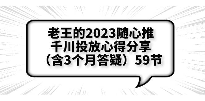 老王的2023随心推+千川投放心得分享（含3个月答疑）59节 - 晨鑫项目库-晨鑫项目库