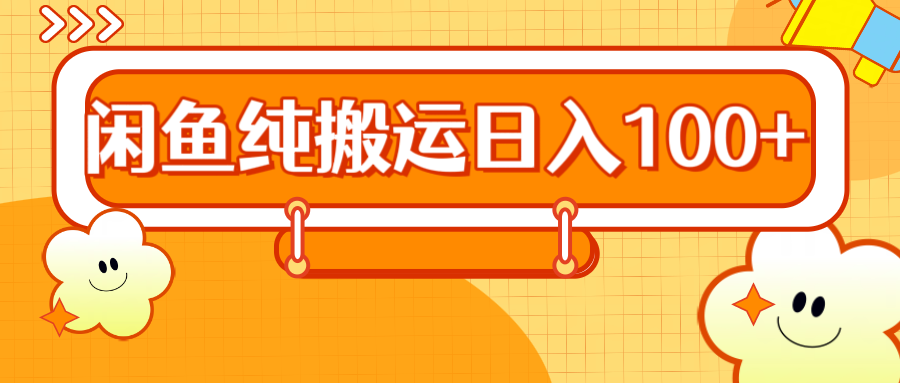 2024咸鱼纯搬运日入100+ - 晨鑫项目库-晨鑫项目库
