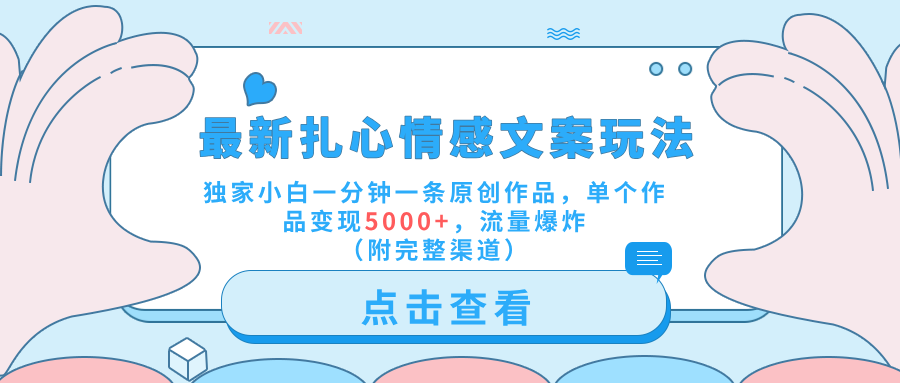最新扎心情感文案玩法，独家小白一分钟一条原创作品，单个作品变现5000+，流量爆炸（附完整渠道） - 晨鑫项目库-晨鑫项目库