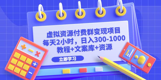 虚拟资源付费群变现项目：每天2小时，日入300-1000+（教程+文案库+资源） - 晨鑫项目库-晨鑫项目库