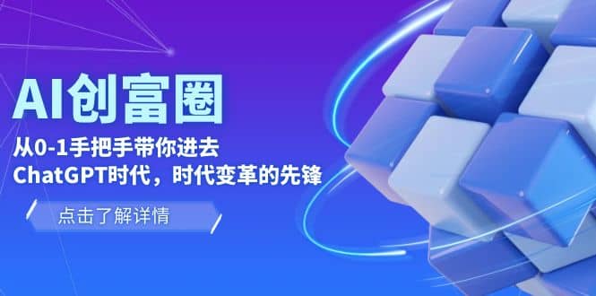 AI·创富圈，从0-1手把手带你进去ChatGPT时代，时代变革的先锋 - 晨鑫项目库-晨鑫项目库