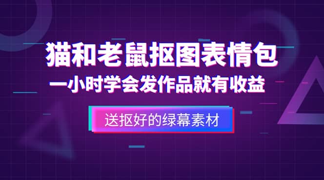外面收费880的猫和老鼠绿幕抠图表情包视频制作，一条视频变现3w+教程+素材 - 晨鑫项目库-晨鑫项目库