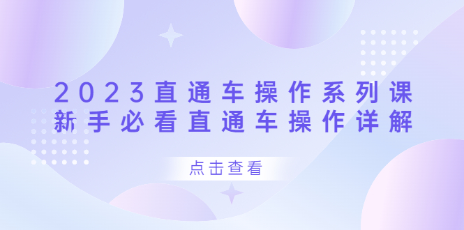 2023直通车操作 系列课，新手必看直通车操作详解 - 晨鑫项目库-晨鑫项目库