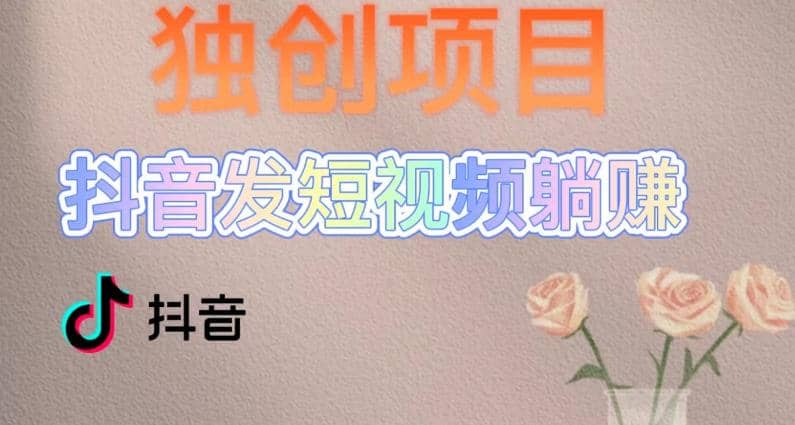 独创躺赚模式，短视频变现，每天发3条视频，被动收入，新号60+后期无上限 - 晨鑫项目库-晨鑫项目库