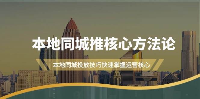本地同城·推核心方法论，本地同城投放技巧快速掌握运营核心（16节课） - 晨鑫项目库-晨鑫项目库