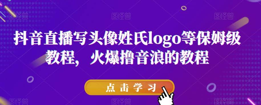 抖音直播写头像姓氏logo等保姆级教程，火爆撸音浪教程【揭秘】 - 晨鑫项目库-晨鑫项目库