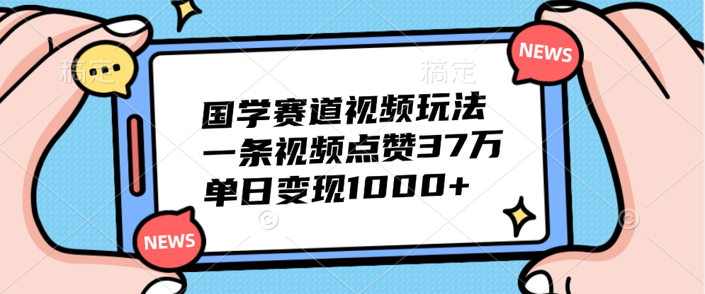 国学赛道视频玩法，单日变现1000+，一条视频点赞37万 - 晨鑫项目库-晨鑫项目库