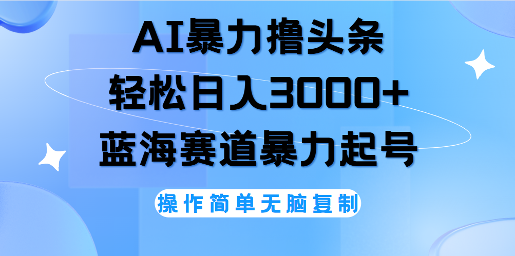 AI撸头条，当天起号，第二天见收益，轻松日入3000+无脑操作。 - 晨鑫项目库-晨鑫项目库