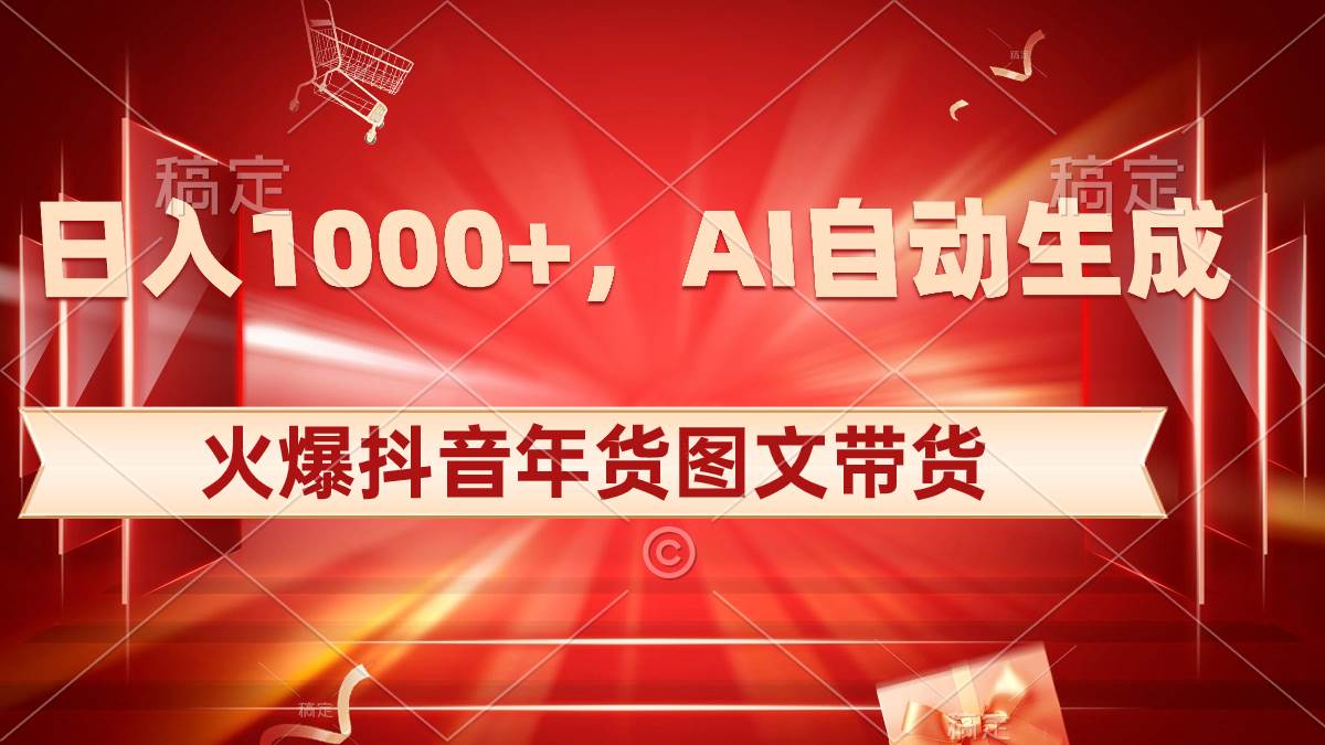 日入1000+火爆抖音年货图文带货，AI自动生成自己的年货原创图文 - 晨鑫项目库-晨鑫项目库