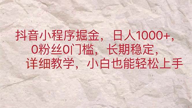 抖音小程序掘金，日人1000+，0粉丝0门槛，长期稳定，小白也能轻松上手 - 晨鑫项目库-晨鑫项目库