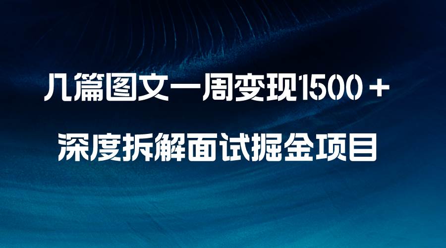 几篇图文一周变现1500＋，深度拆解面试掘金项目，小白轻松上手 - 晨鑫项目库-晨鑫项目库