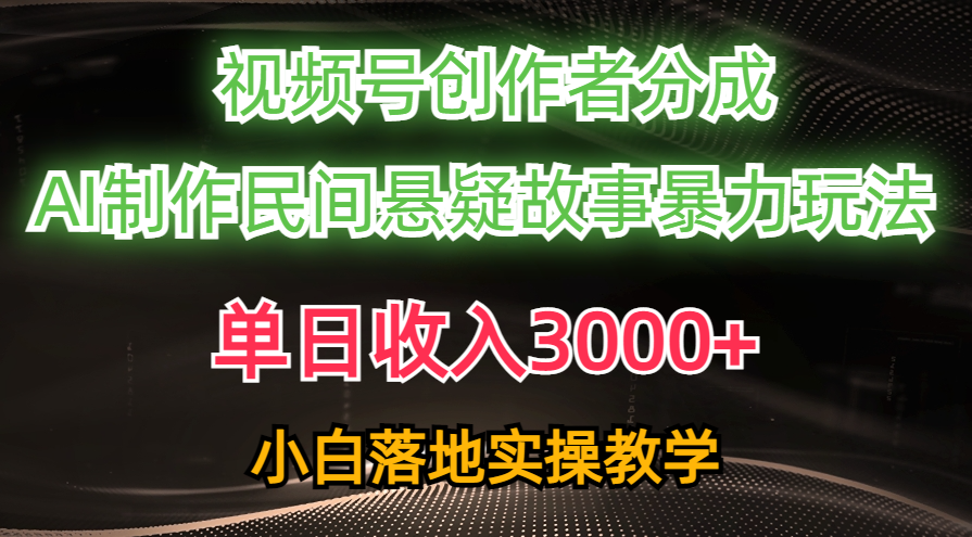 单日收入3000+，视频号创作者分成，AI创作民间悬疑故事，条条爆流量，小白也能轻松上手 - 晨鑫项目库-晨鑫项目库