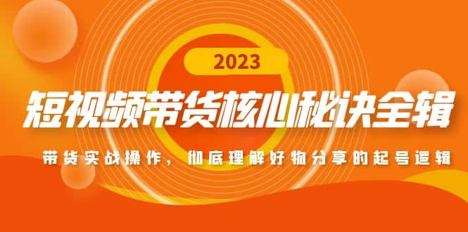 短视频带货核心秘诀全辑：带货实战操作，彻底理解好物分享的起号逻辑 - 晨鑫项目库-晨鑫项目库